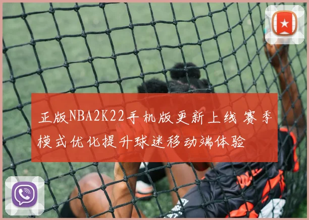 正版NBA2K22手机版更新上线 赛季模式优化提升球迷移动端体验
