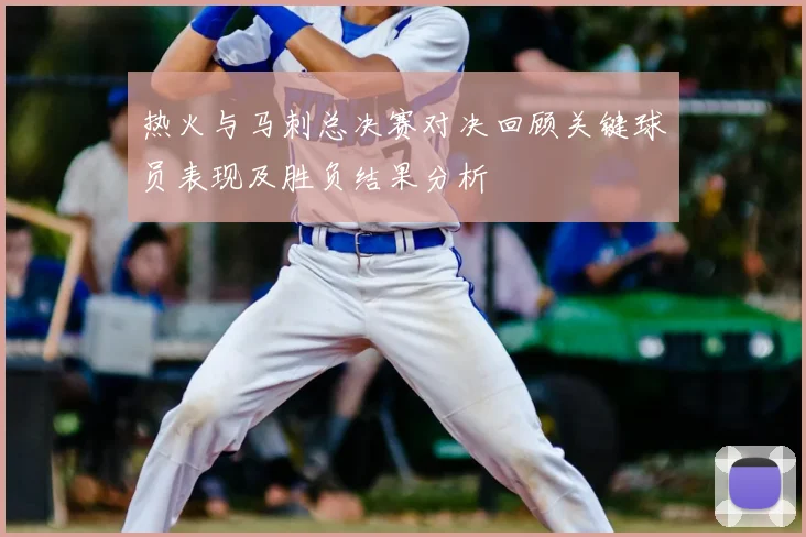 热火与马刺总决赛对决回顾关键球员表现及胜负结果分析