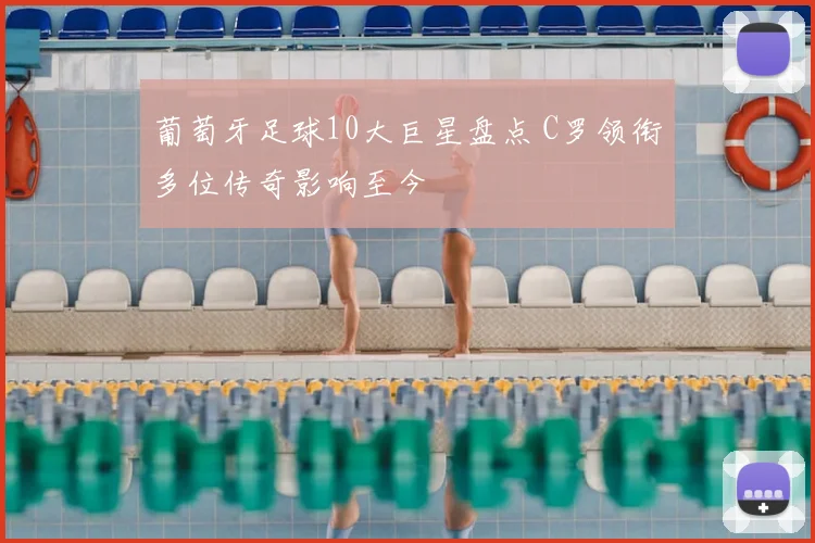 葡萄牙足球10大巨星盘点 C罗领衔多位传奇影响至今