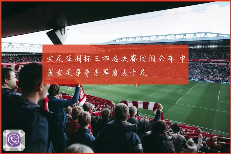 女足亚洲杯三四名决赛时间公布 中国女足争夺季军看点十足