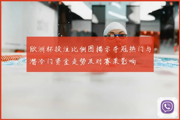 欧洲杯投注比例图揭示夺冠热门与潜冷门资金走势及对赛果影响