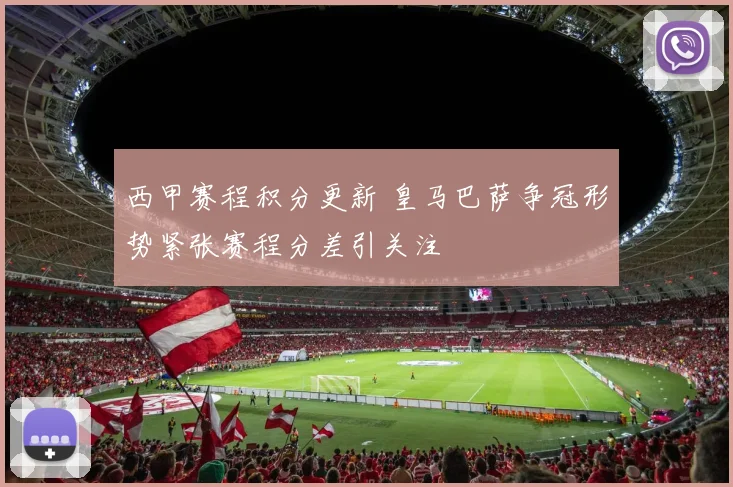 西甲赛程积分更新 皇马巴萨争冠形势紧张赛程分差引关注
