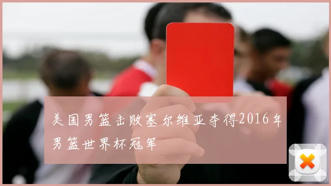 美国男篮击败塞尔维亚夺得2016年男篮世界杯冠军