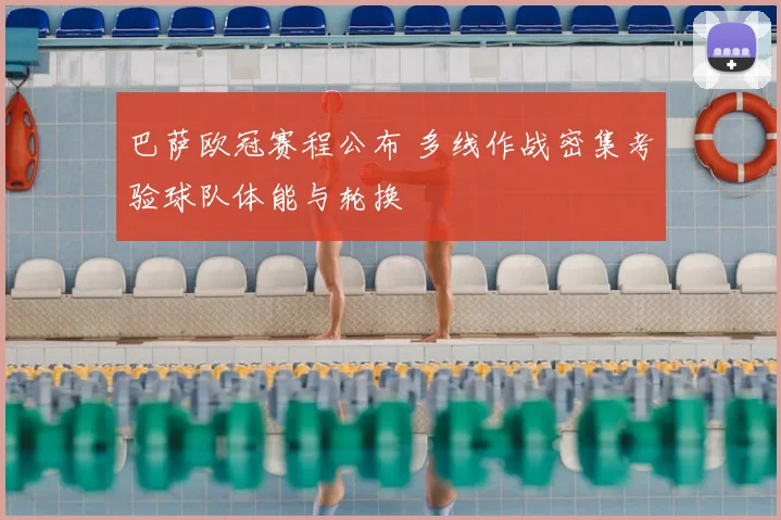 巴萨欧冠赛程公布 多线作战密集考验球队体能与轮换